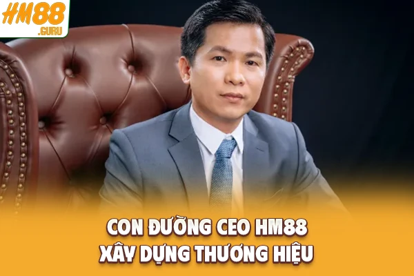Con đường CEO Hm88 xây dựng thương hiệu