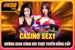 Casino Sexy - Không Gian Sòng Bài Trực Tuyến Đẳng Cấp
