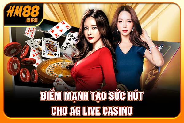 Điểm mạnh tạo sức hút cho AG live Casino Điểm mạnh tạo sức hút cho AG live Casino