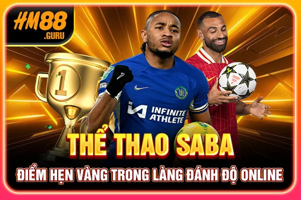 Thể Thao Saba - Điểm Hẹn Vàng Trong Làng Đánh Độ Online