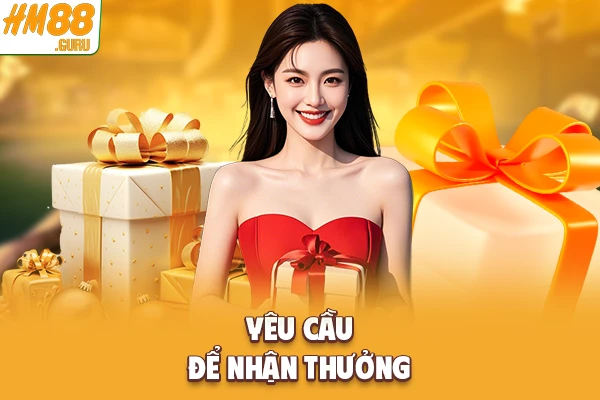 Yêu cầu để nhận thưởng Yêu cầu để nhận thưởng